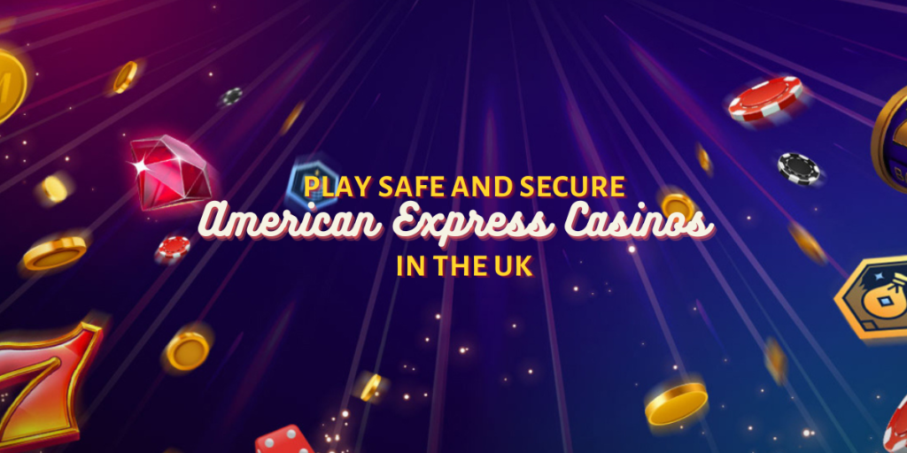 Play at Safe and Secure Amex Casinos in the UK