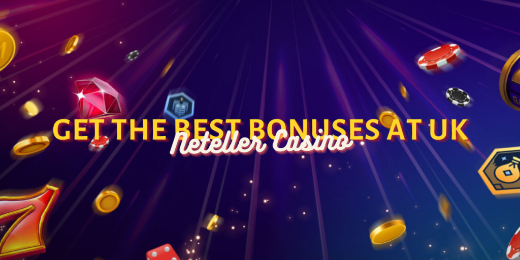 Get the Best Bonuses at UK Neteller Casinos