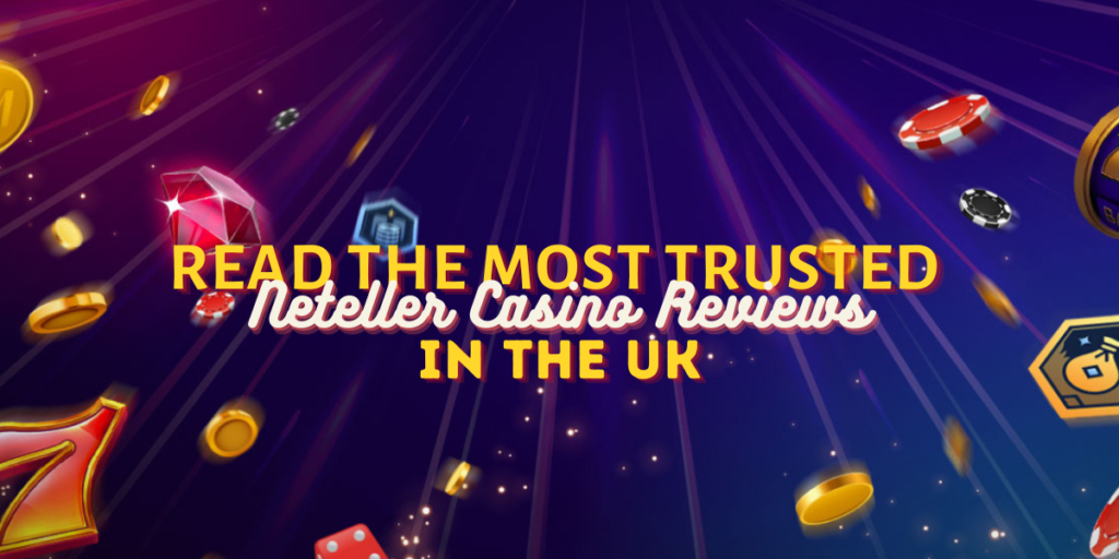 Read the Most Trusted Neteller Casino Reviews in the UK