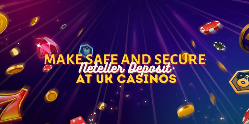 Make Safe and Secure Neteller Deposits at UK Casinos