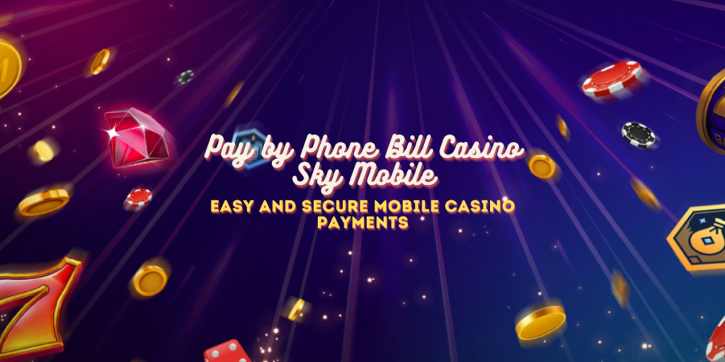 Pay by Phone Bill Casino Sky Mobile - Easy and Secure Mobile Casino Payments