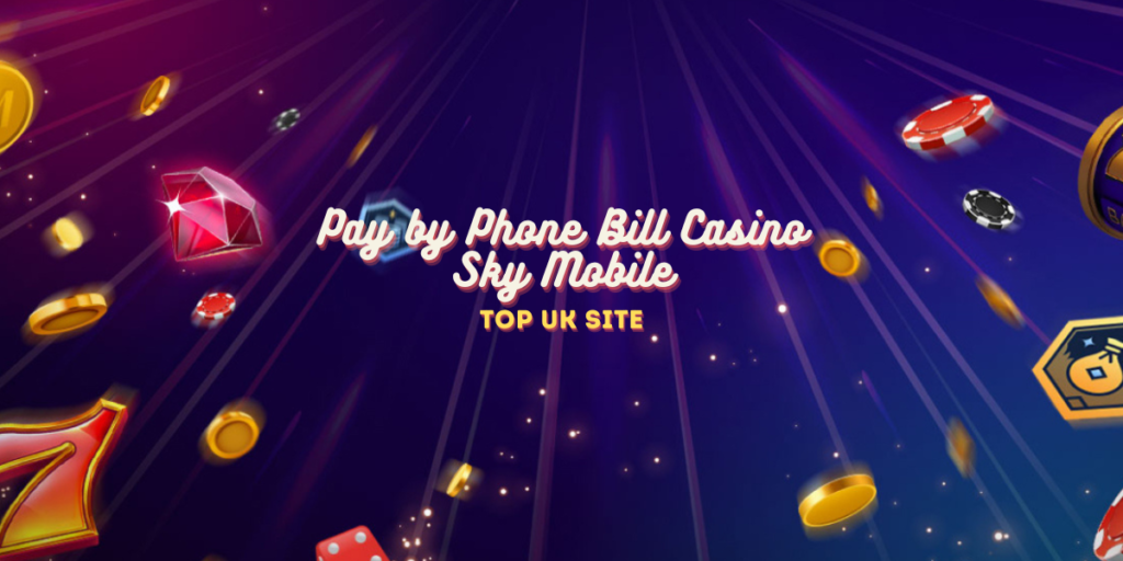 Pay by Phone Bill Casino Sky Mobile - Top UK Site