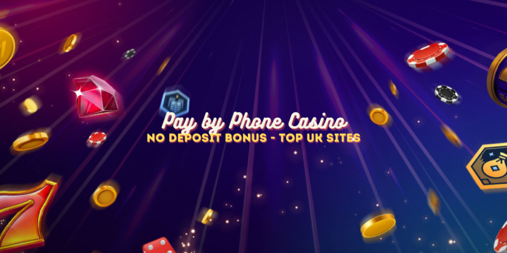 Pay by Phone Casino No Deposit Bonus - Top UK Sites