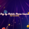 Pay by Mobile Phone Casino – Top UK Sites