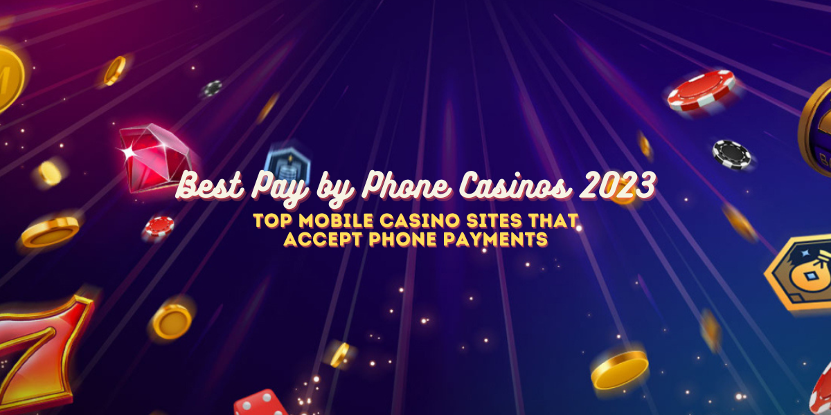Best Pay by Phone Casinos 2023: Top Mobile Casino Sites That Accept Phone Payments