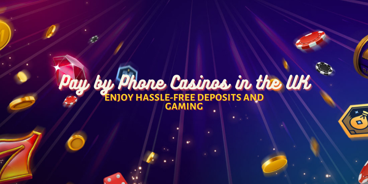 Pay by Phone Casinos in the UK: Enjoy Hassle-Free Deposits and Gaming
