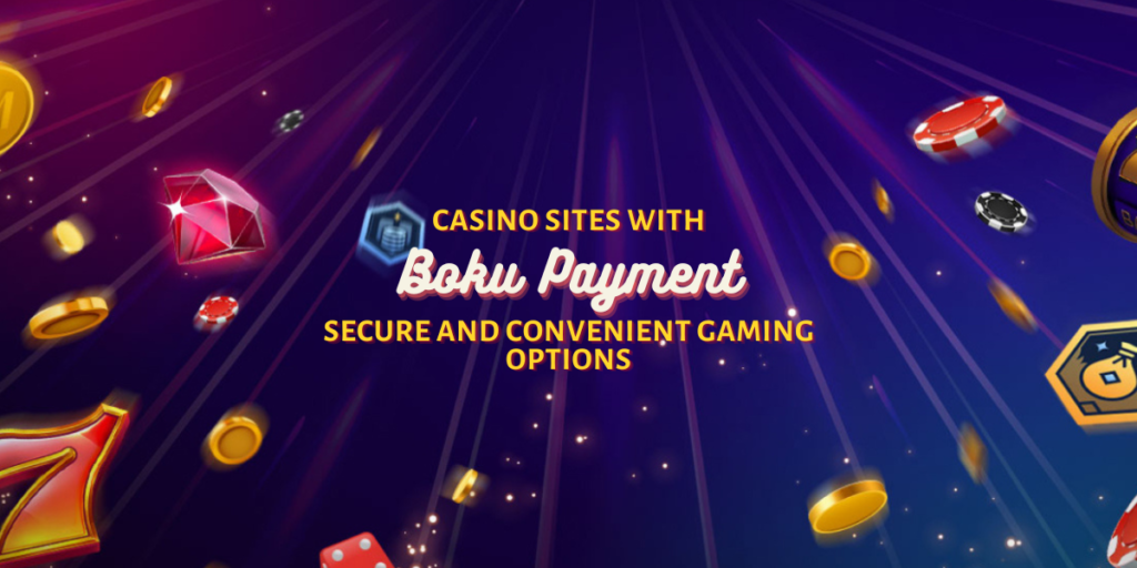 Casino Sites with Boku Payment: Secure and Convenient Gaming Options