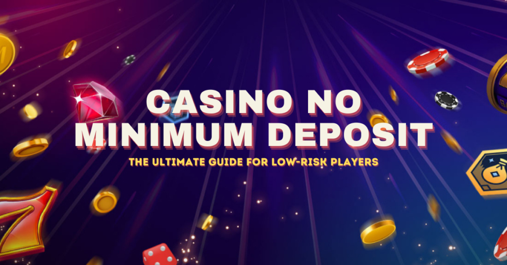 Casino No Minimum Deposit: The Ultimate Guide for Low-Risk Players