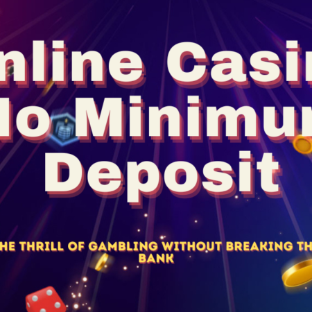 Online Casino No Minimum Deposit: The Thrill of Gambling Without Breaking the Bank