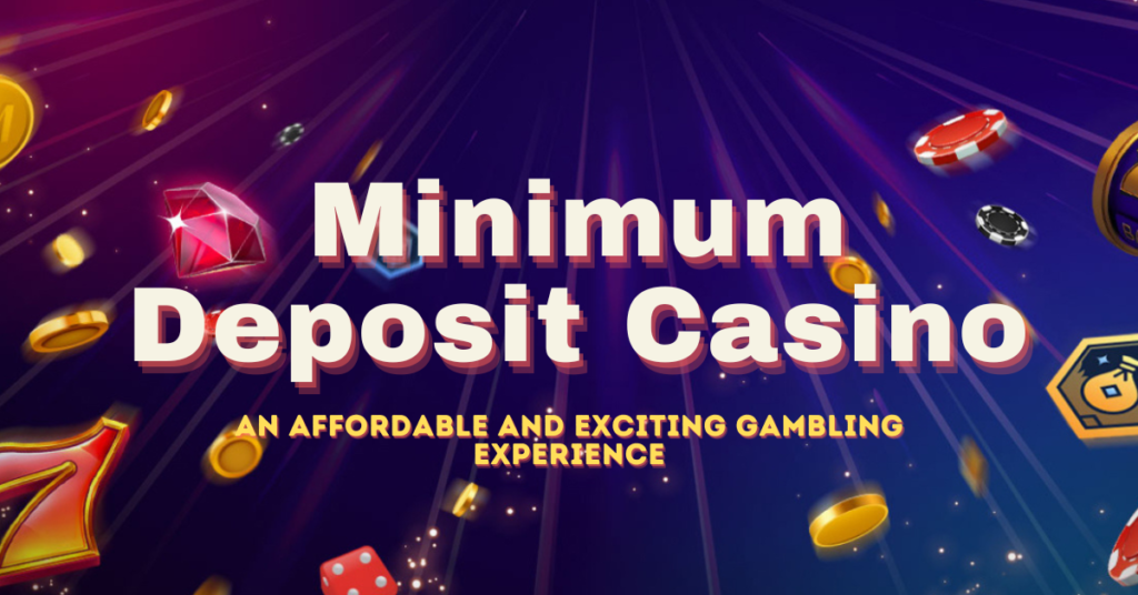 Minimum Deposit Casino: An Affordable and Exciting Gambling Experience