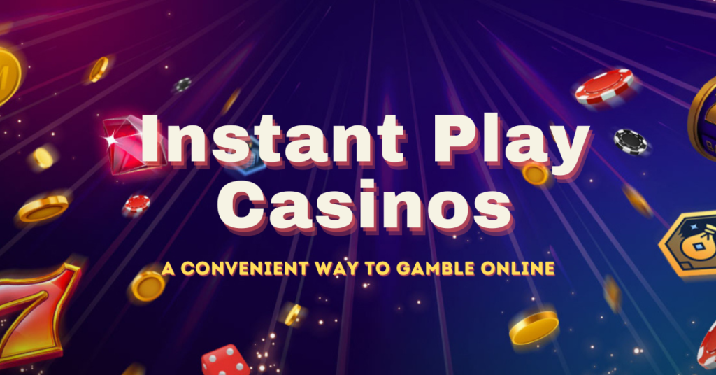 Instant Play Casinos: A Convenient Way to Gamble Online