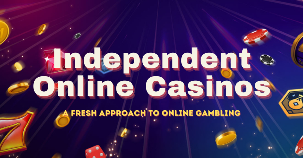Independent Online Casinos: A Fresh Approach to Online Gambling