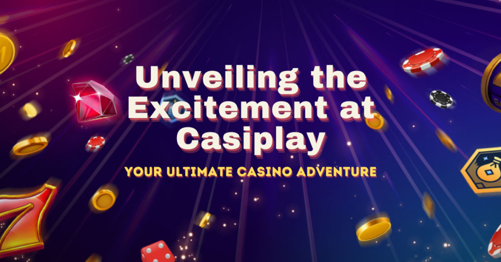 Unveiling the Excitement at Casiplay: Your Ultimate Casino Adventure